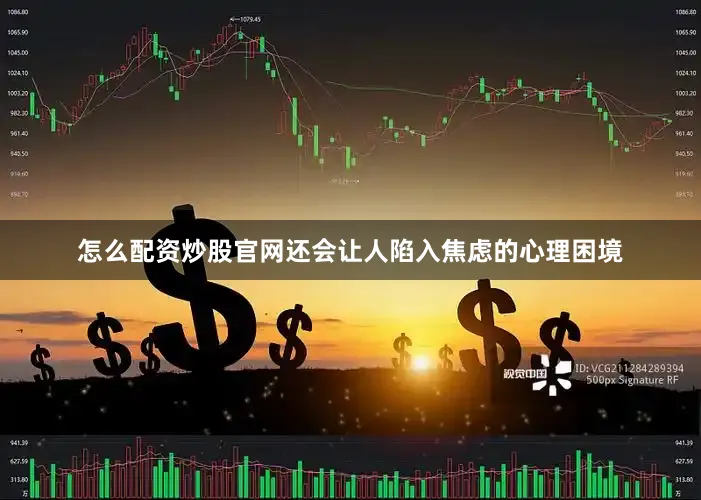 怎么配资炒股官网还会让人陷入焦虑的心理困境
